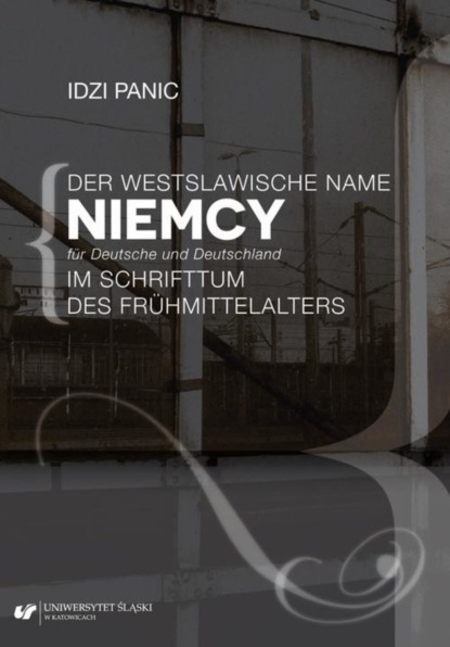 

Der Westslawische Name Niemcy für Deutsche und Deutschland im Schrifttum des Frühmittelalters