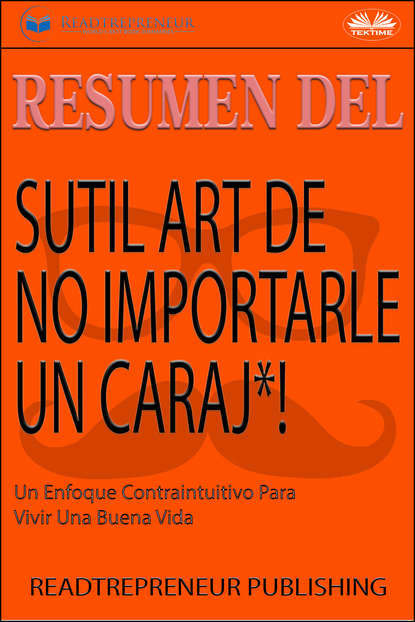 Resumen Del Sutil Arte De No Importarle Un Caraj*! (Коллектив авторов). 