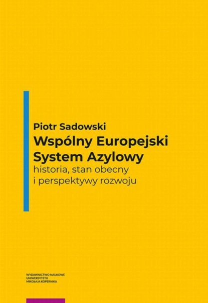 Piotr Sadowski - Wspólny Europejski System Azylowy – historia, stan obecny i perspektywy rozwoju