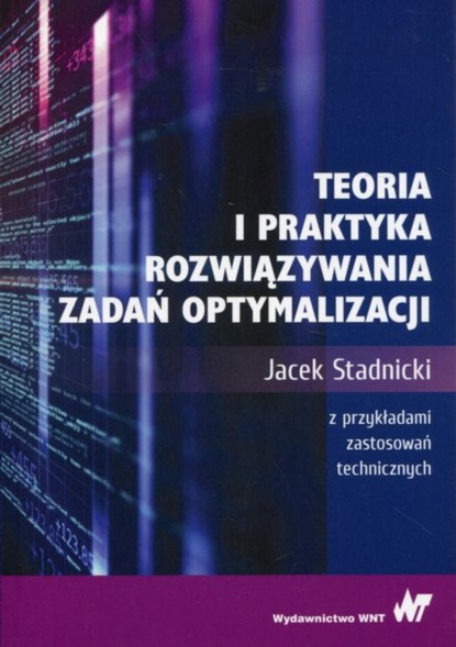 Jacek Stadnicki - Teoria i praktyka rozwiązywania zadań optymalizacji