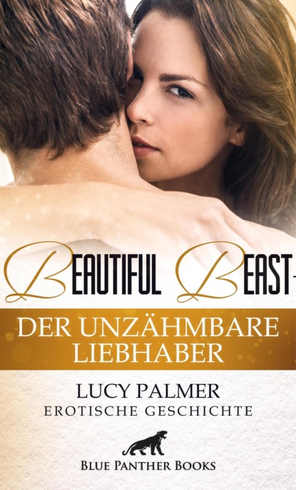 Lucy Palmer - Beautiful Beast - Der unzähmbare Liebhaber | Erotische Geschichte