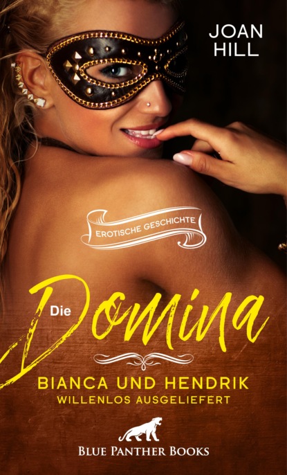 Joan Hill - Die Domina – Bianca und Hendrik – willenlos ausgeliefert | Erotische Geschichte