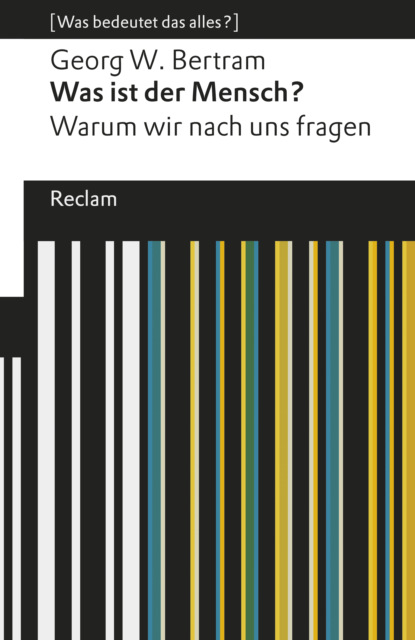 Was ist der Mensch? Warum wir nach uns fragen (Georg W. Bertram). 