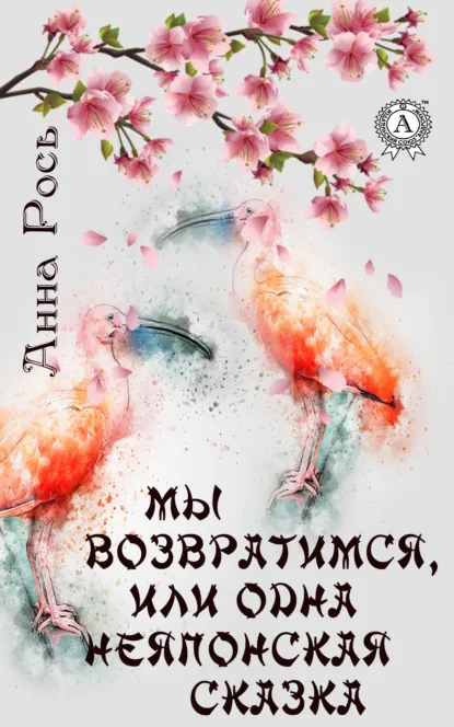 Обложка книги Мы возвратимся, или Одна неяпонская сказка, Анна Рось