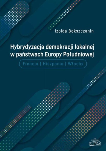 Izolda Bokszczanin - Hybrydyzacja demokracji lokalnej w państwach Europy Południowej