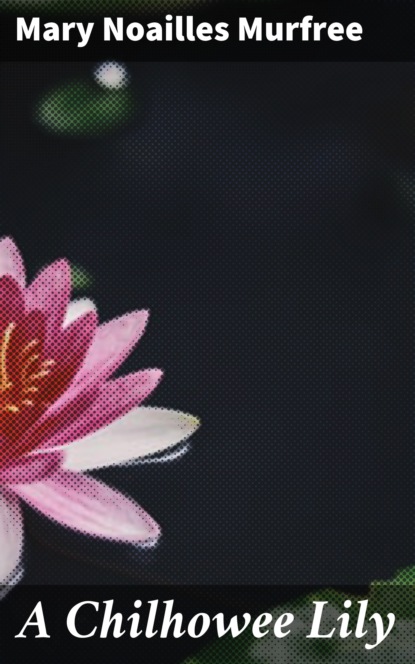 Mary Noailles Murfree - A Chilhowee Lily