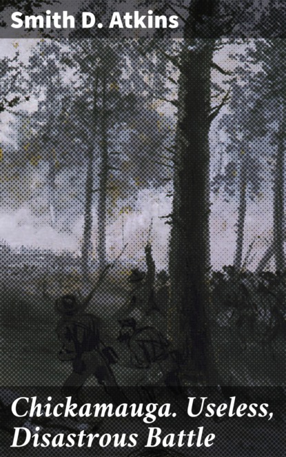 Smith D. Atkins - Chickamauga. Useless, Disastrous Battle