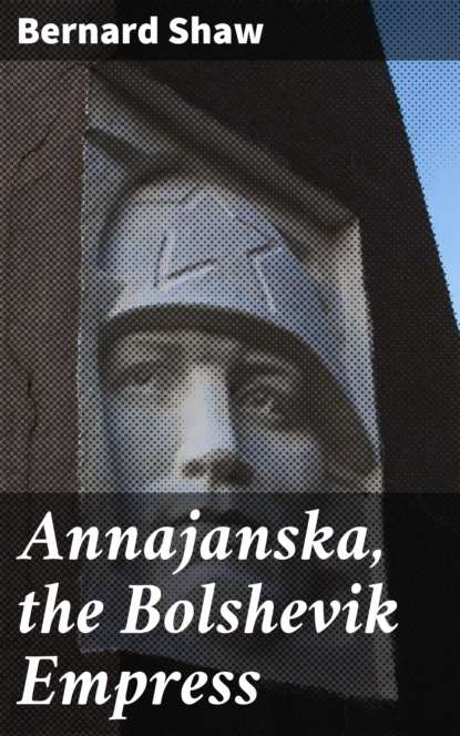 Bernard Shaw - Annajanska, the Bolshevik Empress