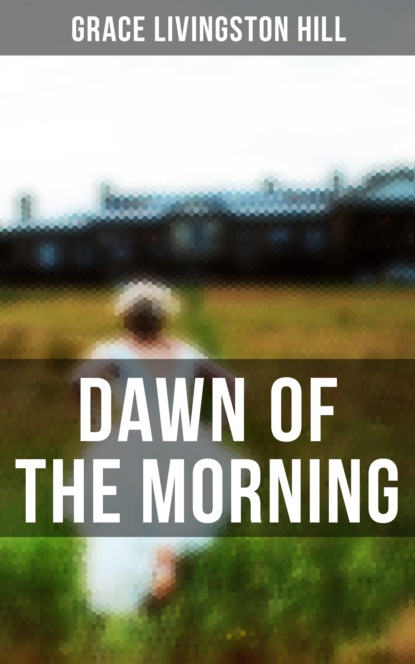 Grace Livingston Hill - Dawn of the Morning
