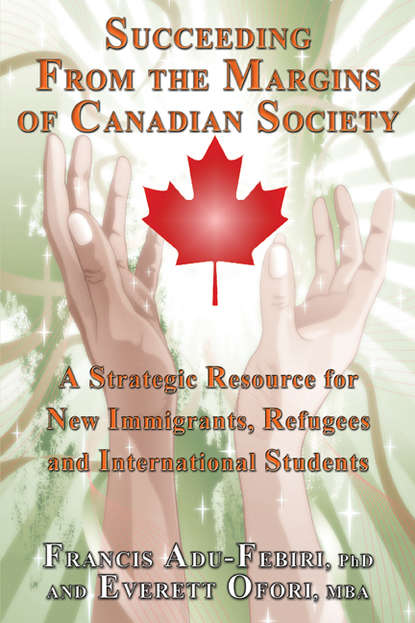 Francis Adu-Febiri - Succeeding From the Margins of Canadian Society: A Strategic Resource for New Immigrants, Refugees, and International Students