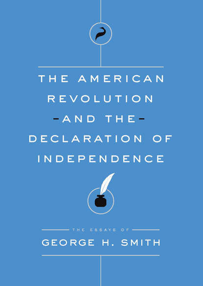 George H. Smith - The American Revolution and the Declaration of Independence