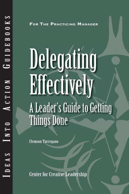 Clemson Turregano - Delegating Effectively: A Leader's Guide to Getting Things Done