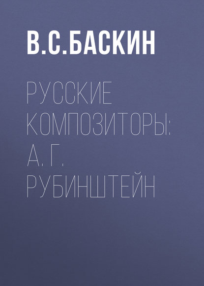 Русские композиторы: А. Г. Рубинштейн (В. С. Баскин). 