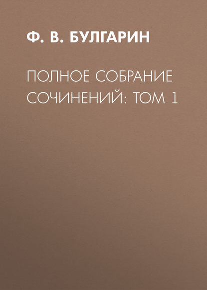 Полное собрание сочинений: Том 1 (Ф. В. Булгарин). 