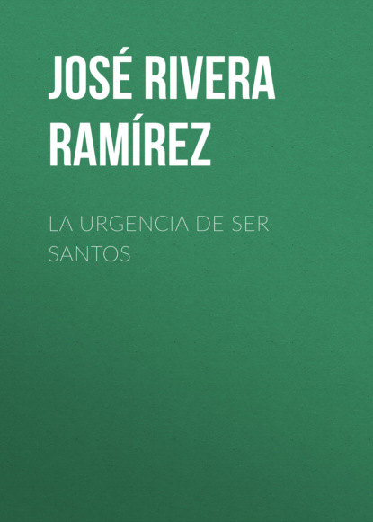 José Rivera Ramírez - La urgencia de ser santos