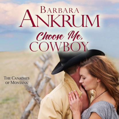 Choose Me, Cowboy - The Canadays of Montana, Book 2 (Unabridged)