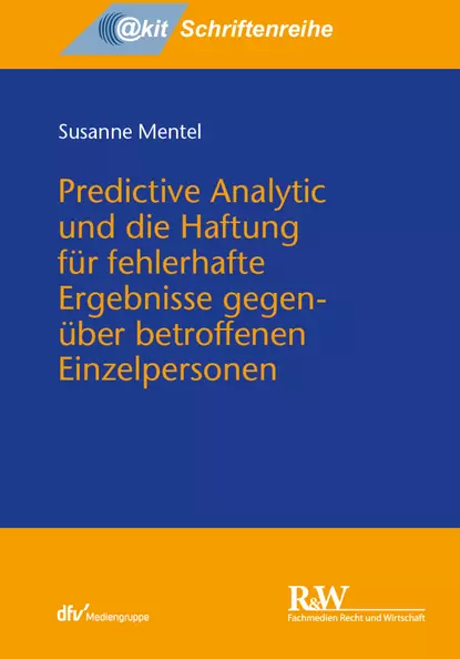 Обложка книги Predictive Analytic und die Haftung für fehlerhafte Ergebnisse gegenüber betroffenen Einzelpersonen, Susanne Mentel