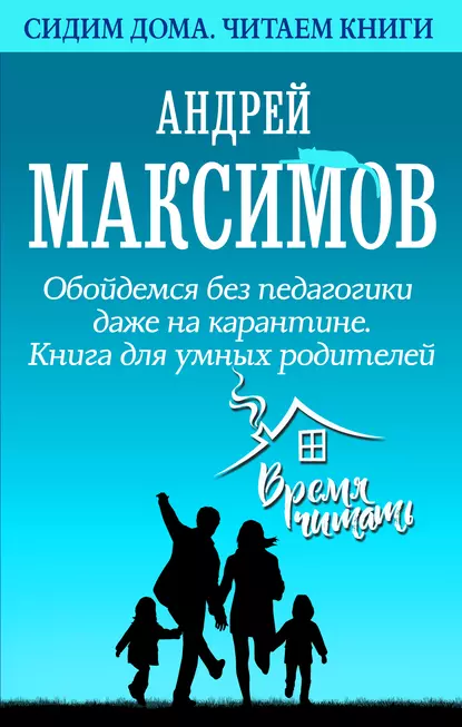 Обложка книги Обойдемся без педагогики даже на карантине. Книга для умных родителей, Андрей Максимов