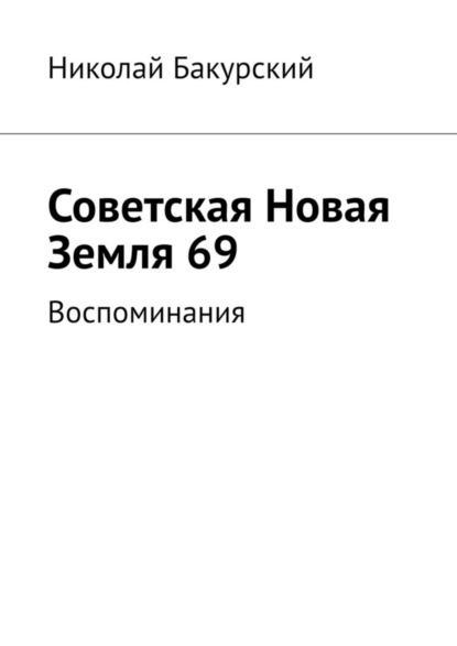 Советская Новая Земля 69. Воспоминания (Николай Бакурский). 