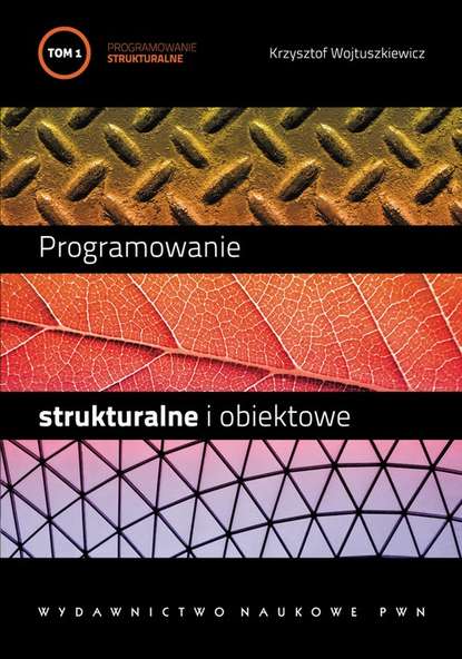 Krzysztof Wojtuszkiewicz - Programowanie strukturalne i obiektowe. T. 1