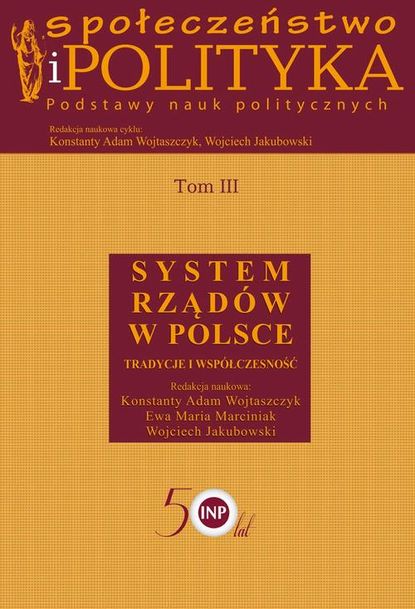 Konstanty Adam Wojtaszczyk - Społeczeństwo i polityka. Podstawy nauk politycznych. Tom III. System rządów w Polsce