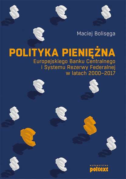 Maciej Bolisęga - Polityka pieniężna Europejskiego Banku Centralnego i Systemu Rezerwy Federalnej w latach 2000-2017