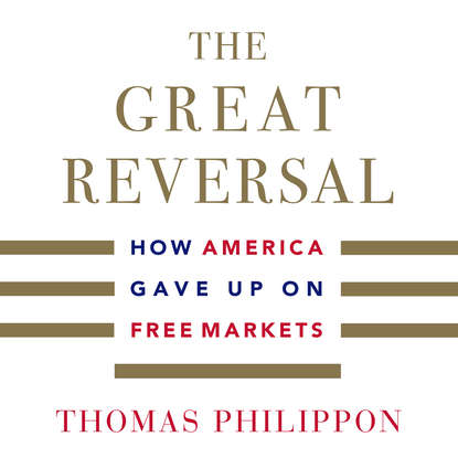 

The Great Reversal - How America Gave Up on Free Markets (Unabridged)