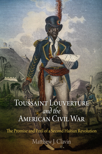 Matthew J. Clavin - Toussaint Louverture and the American Civil War