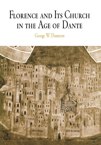 George W. Dameron - Florence and Its Church in the Age of Dante