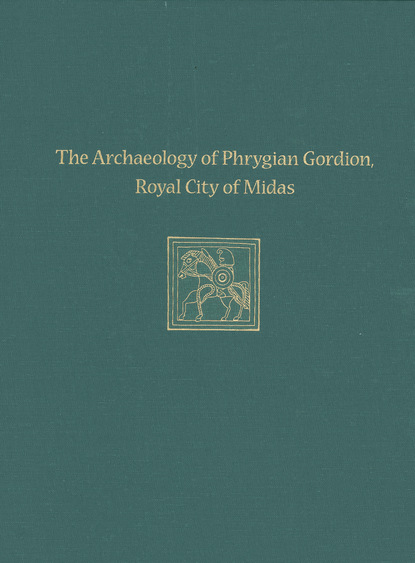 

The Archaeology of Phrygian Gordion, Royal City of Midas