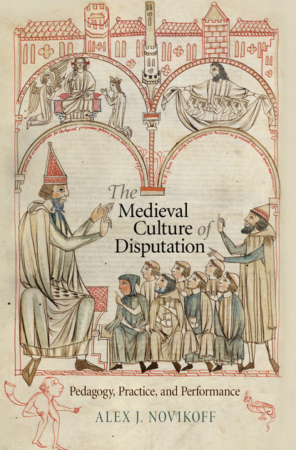 Alex J. Novikoff - The Medieval Culture of Disputation