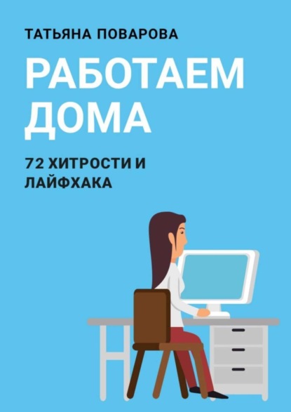 Татьяна Поварова - Работаем Дома: 72 хитрости и лайфхака