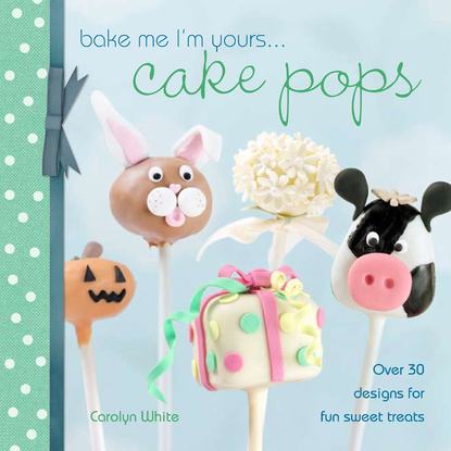 Carolyn White — Bake Me I'm Yours... Cake Pops