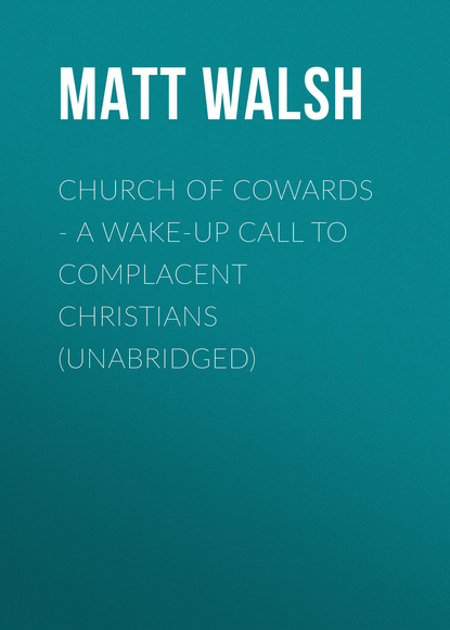 Church of Cowards - A Wake-Up Call to Complacent Christians (Unabridged) - Matt Walsh