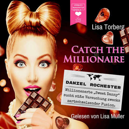 Millionenerbe Sweet Danny sucht süße Versuchung zwecks zartschmelzender Fusion - Catch the Millionaire, Band 2 (Ungekürzt) - Lisa Torberg