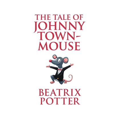 Beatrix Potter - The Tale of Johnny Town-Mouse (Unabridged)