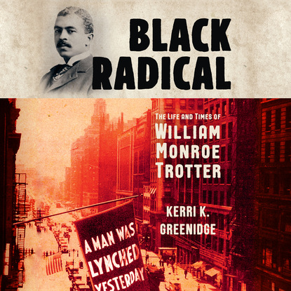 

Black Radical - The Life and Times of William Monroe Trotter (Unabridged)