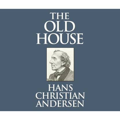 Ганс Христиан Андерсен - The Old House (Unabridged)