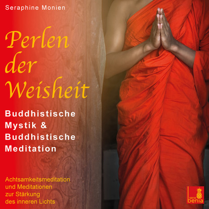 Perlen der Weisheit - Buddhistische Mystik & Buddhistische Meditation - Achtsamkeitsmeditation und Meditationen zur St?rkung des inneren Lichts
