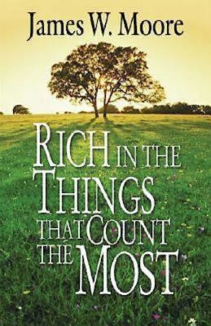 James W. Moore - Rich in the Things That Count the Most