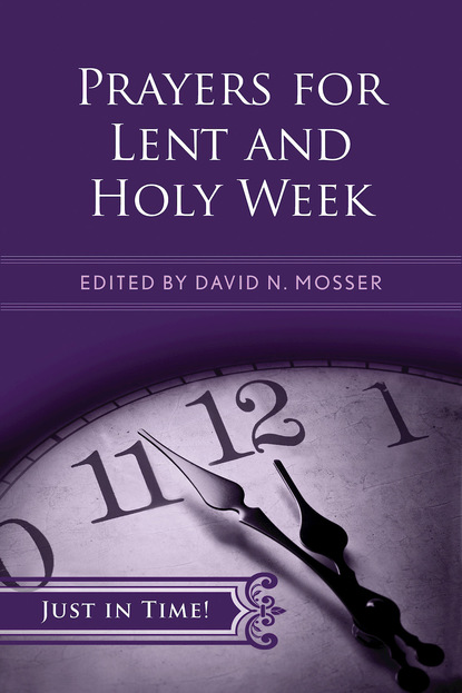 David N. Mosser - Just in Time! Prayers for Lent and Holy Week