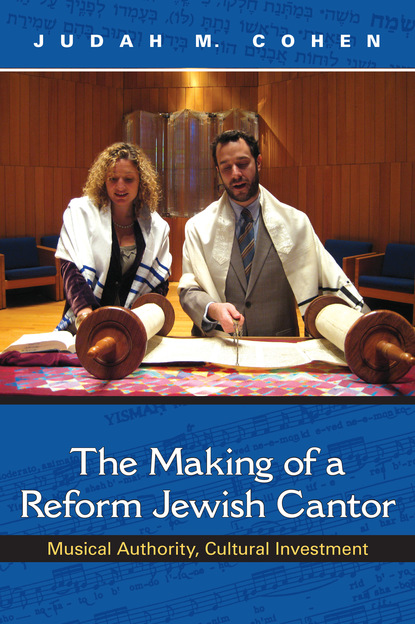 Judah M. Cohen - The Making of a Reform Jewish Cantor