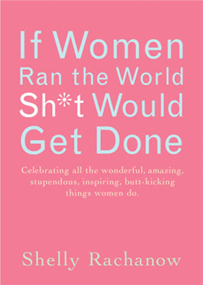 Shelly Rachanow - If Women Ran the World, Sh*t Would Get Done