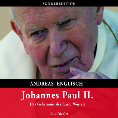 Ксюша Ангел - Johannes Paul II. - Das Geheimnis des Karol Wojtyla (gekürzte Lesung)