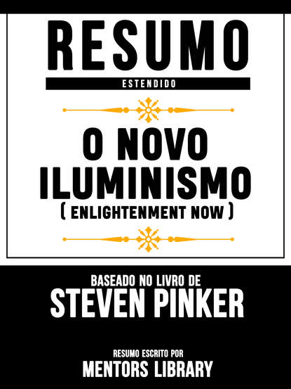 Mentors Library - Resumo Estendido: O Novo Iluminismo (Enlightenment Now) - Baseado No Livro De Steven Pinker