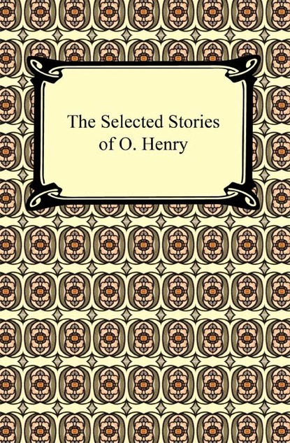 Henry Whitney Henry - The Selected Stories of O. Henry