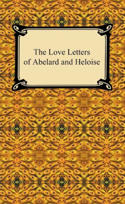 Peter Abelard - The Love Letters of Abelard and Heloise