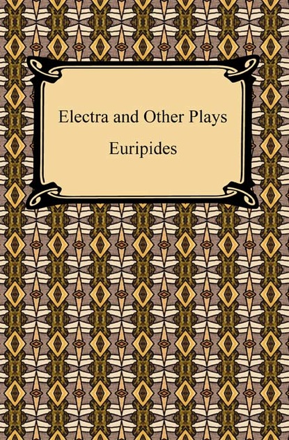 Euripides — Electra and Other Plays