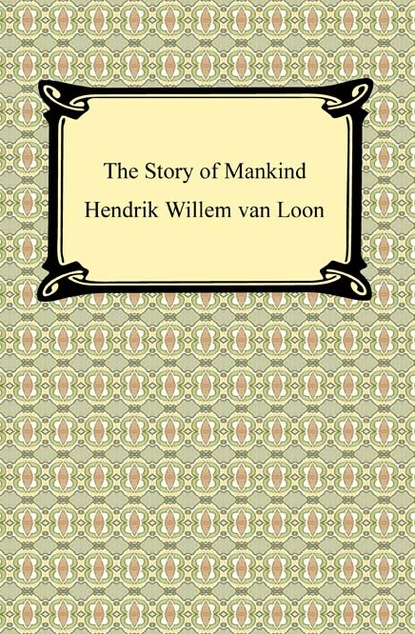 Hendrik Willem Van Loon - The Story of Mankind (Illustrated)