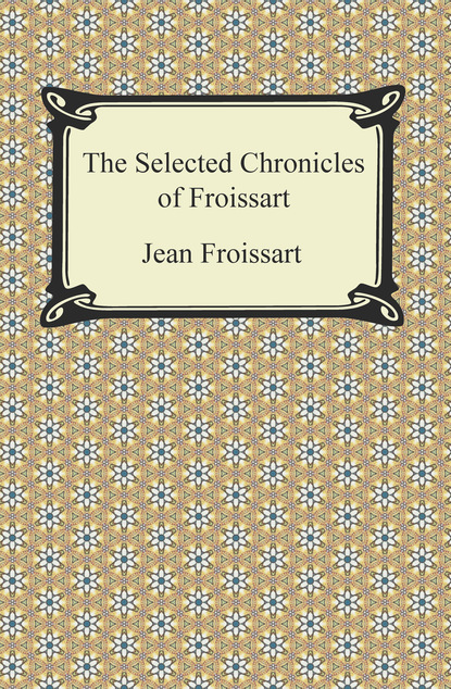 Froissart Jean - The Selected Chronicles of Froissart